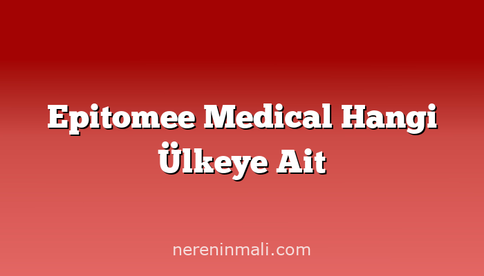 Epitomee Medical Hangi Ülkeye Ait