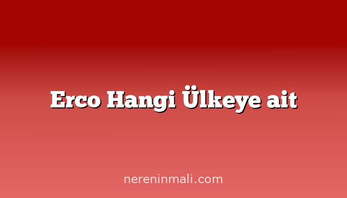 Erco Hangi Ülkeye ait