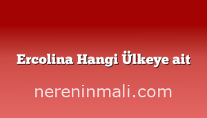 Ercolina Hangi Ülkeye ait