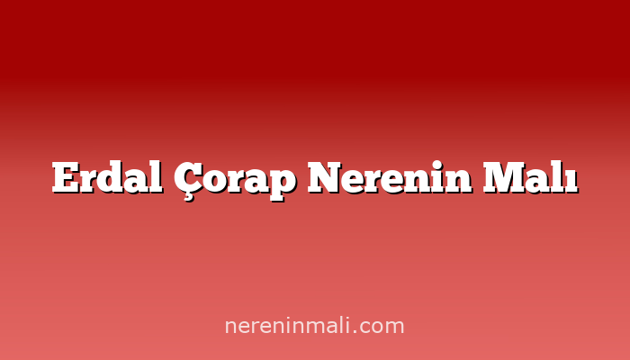 Erdal Çorap Nerenin Malı