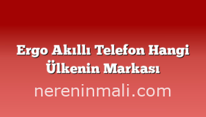 Ergo Akıllı Telefon Hangi Ülkenin Markası