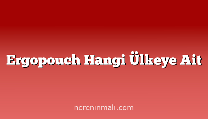 Ergopouch Hangi Ülkeye Ait