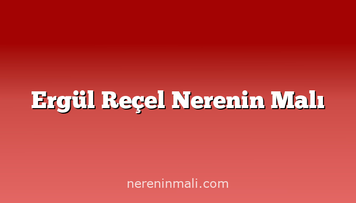 Ergül Reçel Nerenin Malı