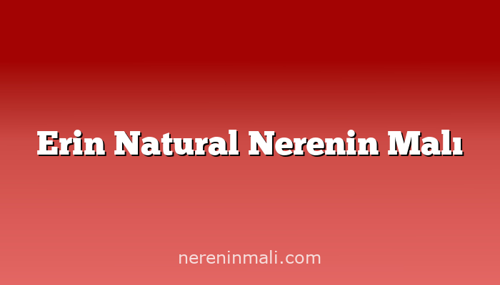 Erin Natural Nerenin Malı