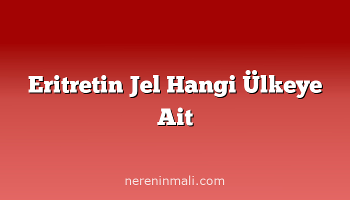 Eritretin Jel Hangi Ülkeye Ait