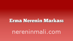 Erma Nerenin Markası