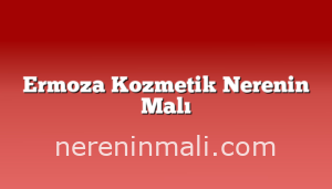 Ermoza Kozmetik Nerenin Malı