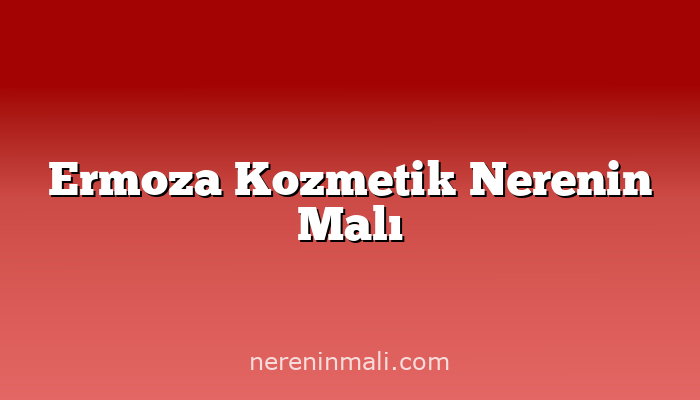 Ermoza Kozmetik Nerenin Malı