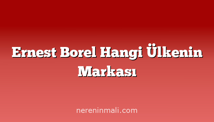 Ernest Borel Hangi Ülkenin Markası