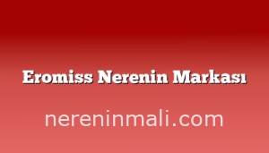 Eromiss Nerenin Markası