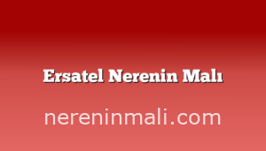 Ersatel Nerenin Malı