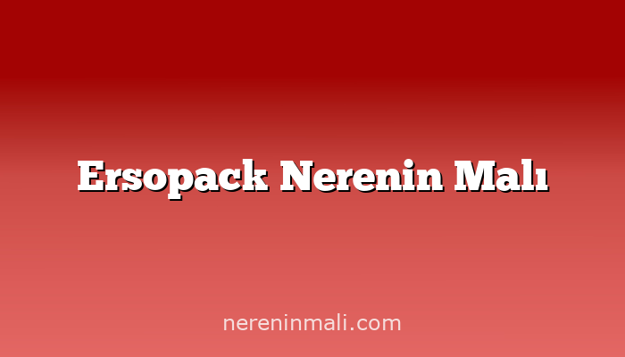 Ersopack Nerenin Malı