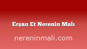 Erşan Et Nerenin Malı