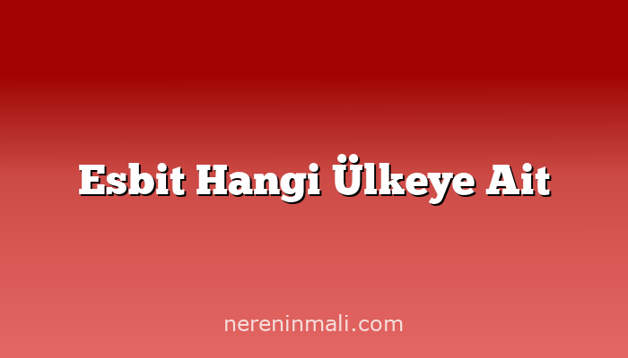 Esbit Hangi Ülkeye Ait