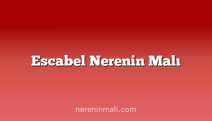 Escabel Nerenin Malı