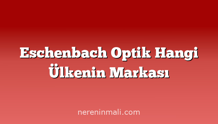 Eschenbach Optik Hangi Ülkenin Markası