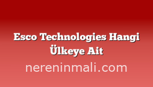 Esco Technologies Hangi Ülkeye Ait