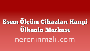 Esem Ölçüm Cihazları Hangi Ülkenin Markası