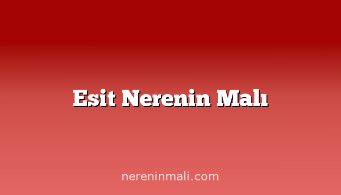 Esit Nerenin Malı