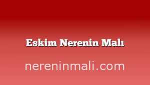 Eskim Nerenin Malı