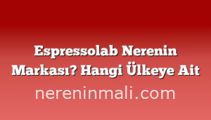 Espressolab Nerenin Markası? Hangi Ülkeye Ait