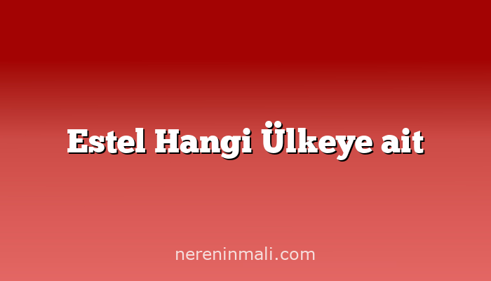 Estel Hangi Ülkeye ait