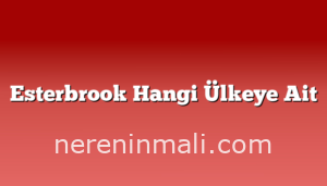 Esterbrook Hangi Ülkeye Ait