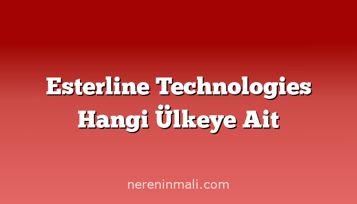 Esterline Technologies Hangi Ülkeye Ait