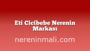 Eti Cicibebe Nerenin Markası