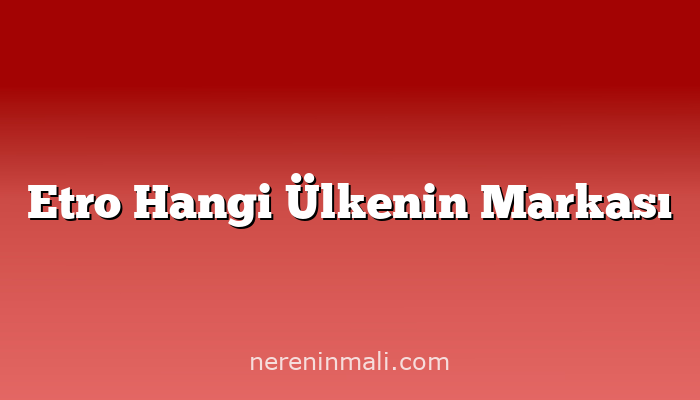 Etro Hangi Ülkenin Markası