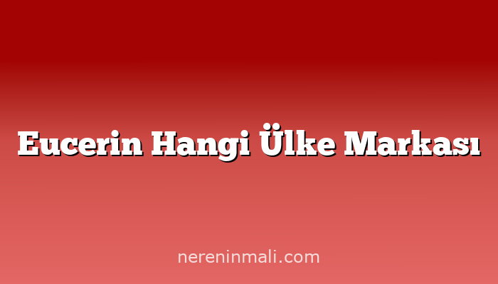 Eucerin Hangi Ülke Markası