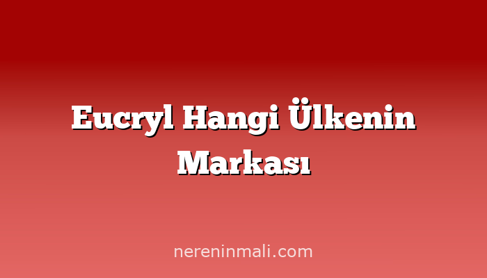 Eucryl Hangi Ülkenin Markası