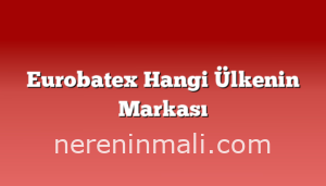 Eurobatex Hangi Ülkenin Markası