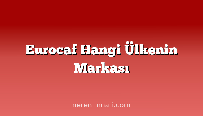 Eurocaf Hangi Ülkenin Markası