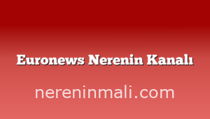 Euronews Nerenin Kanalı