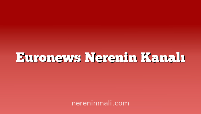 Euronews Nerenin Kanalı