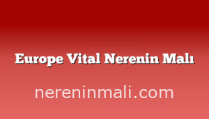 Europe Vital Nerenin Malı