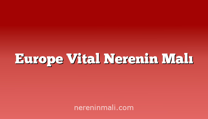 Europe Vital Nerenin Malı