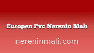 Europen Pvc Nerenin Malı