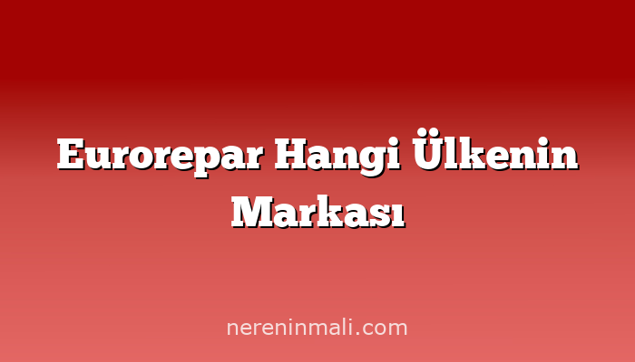 Eurorepar Hangi Ülkenin Markası