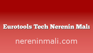 Eurotools Tech Nerenin Malı