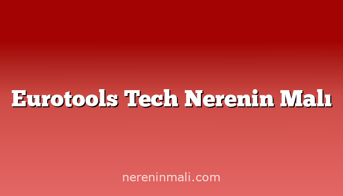 Eurotools Tech Nerenin Malı