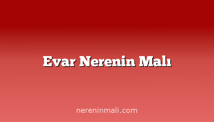 Evar Nerenin Malı