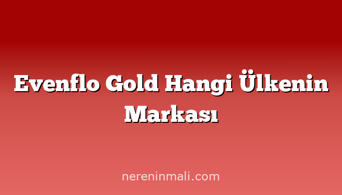 Evenflo Gold Hangi Ülkenin Markası