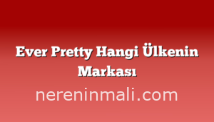 Ever Pretty Hangi Ülkenin Markası