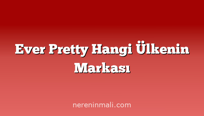 Ever Pretty Hangi Ülkenin Markası