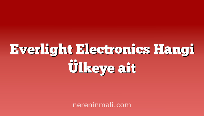 Everlight Electronics Hangi Ülkeye ait