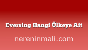 Eversing Hangi Ülkeye Ait