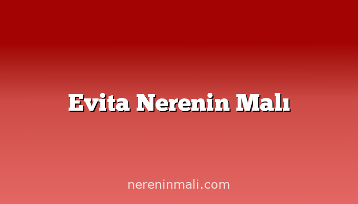 Evita Nerenin Malı