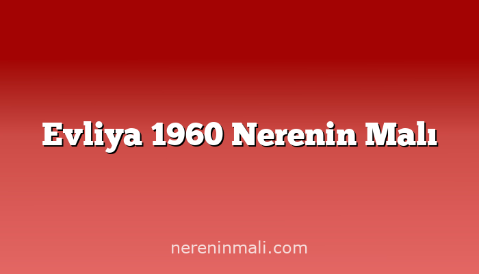 Evliya 1960 Nerenin Malı